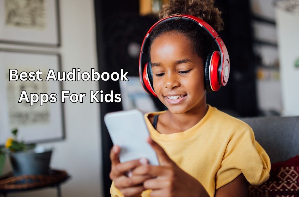 Best Audiobook Apps for Kids: Stories on the Go for Every Age